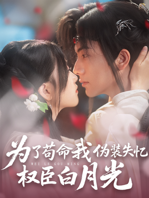 为了苟命我伪装失忆权臣白月光（74集）短剧精选全集无广告
