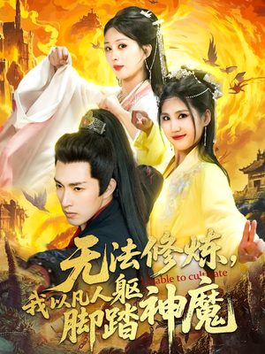 无法修炼,我以凡人躯脚踏神魔(114集) 无法修炼,我以凡人躯脚踏神魔(114集)短剧精选全集无广告