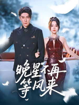 晚星不再等风来（65集）短剧全集畅看无门槛