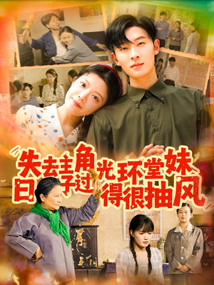 失去主角光环堂妹日子过得很抽风(120集) 失去主角光环堂妹日子过得很抽风(120集)短剧热映全集免费刷