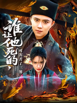 谁让他死的可害苦了三界(100集) 谁让他死的可害苦了三界(100集)短剧精选全集无广告