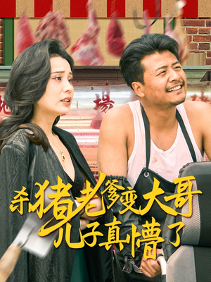 杀猪老爹变大哥儿子真懵了（67集）短剧结局篇全集直通
