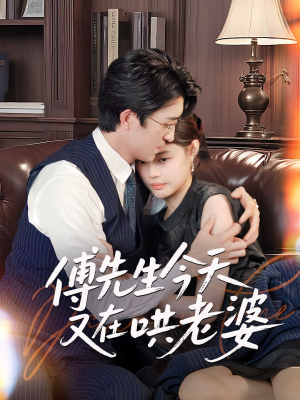 傅先生今天又在哄老婆(35集) 傅先生今天又在哄老婆(35集)短剧全剧终高清放送