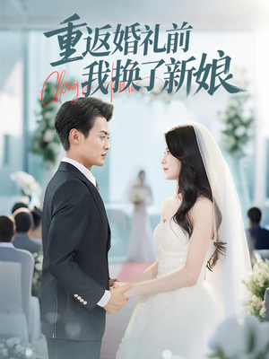 重返婚礼前我换了新娘(35集) 重返婚礼前我换了新娘(35集)短剧热播全集免费追