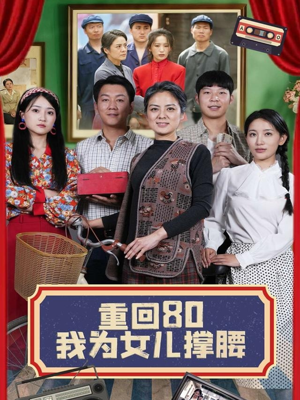 重回80我为女儿撑腰(55集) 重回80我为女儿撑腰(55集)短剧经典全集任你选