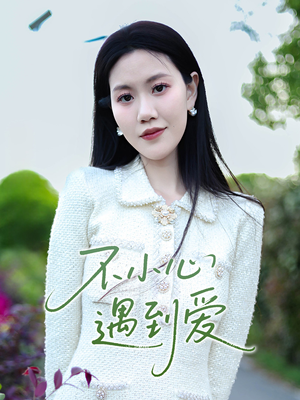 不小心遇到爱(21集) 不小心遇到爱(21集)短剧全集连看不停歇