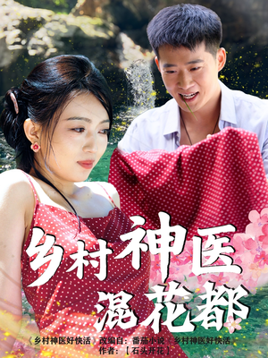 乡村神医混花都(82集) 乡村神医混花都(82集)短剧全系列免费畅享
