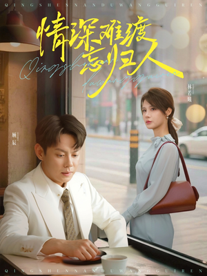情深难渡忘归人(61集) 情深难渡忘归人(61集)短剧全系列永久免费