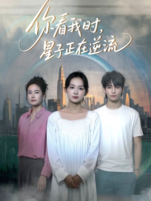 你看我时星子正在逆流(30集) 你看我时星子正在逆流(30集)短剧结局合集限免刷