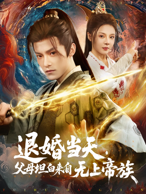 退婚当天,父母坦白来自无上帝族(71集) 退婚当天,父母坦白来自无上帝族(71集)短剧经典全集任你选