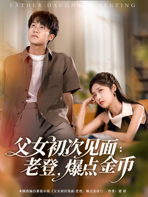 父女初次见面:老登,爆点金币(82集) 父女初次见面:老登,爆点金币(82集)短剧全集投屏大屏看