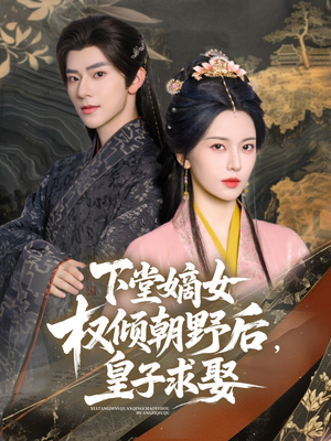 下堂嫡女权倾朝野后,皇子求娶(79集) 下堂嫡女权倾朝野后,皇子求娶(79集)短剧大结局全集特惠