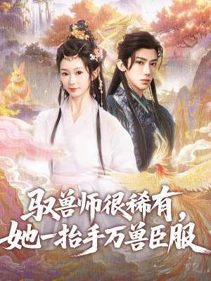 驭兽师很稀有她一抬手万兽臣服(87集) 驭兽师很稀有她一抬手万兽臣服(87集)短剧全集秒播无卡顿