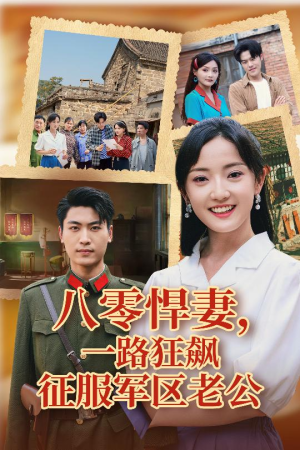 八零悍妻一路狂飙征服军区老公(50集) 八零悍妻一路狂飙征服军区老公(50集)短剧大结局超前点映