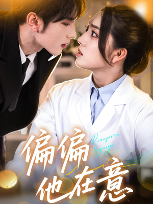 偏偏他在意(67集) 偏偏他在意(67集)短剧大结局超前点映