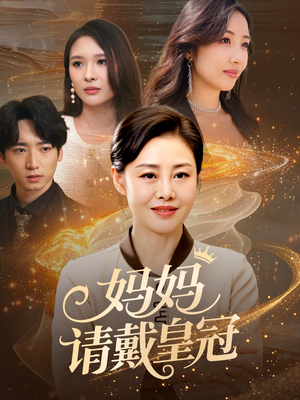 妈妈请戴皇冠(47集) 妈妈请戴皇冠(47集)短剧全剧免费合集