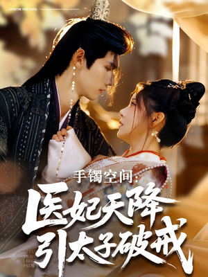 手镯空间：医妃天降引太子破戒（90集）短剧热映全集免费刷
