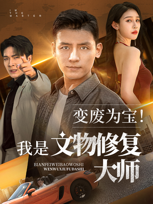 变废为宝我是文物修复大师(85集) 变废为宝我是文物修复大师(85集)短剧合集彩蛋完整版