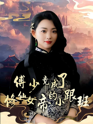 傅少竟成了修仙女帝的小跟班(60集) 傅少竟成了修仙女帝的小跟班(60集)短剧大结局限免特辑