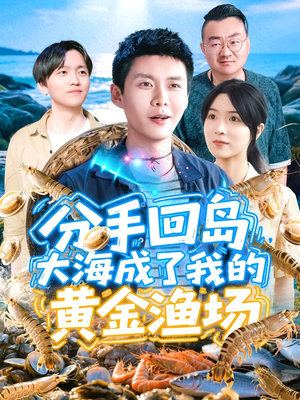 分手回岛大海成了我的黄金渔场(77集) 分手回岛大海成了我的黄金渔场(77集)短剧限免全集任你点