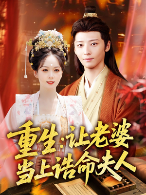 重生让老婆当上诰命夫人(78集) 重生让老婆当上诰命夫人(78集)短剧全集连看不停歇