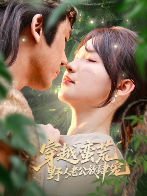 穿越蛮荒野人老公放肆宠(70集) 穿越蛮荒野人老公放肆宠(70集)短剧全集连看不停歇
