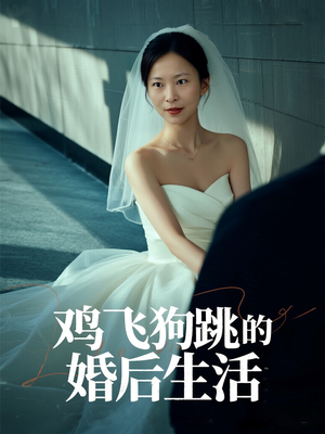 鸡飞狗跳的婚后生活(28集) 鸡飞狗跳的婚后生活(28集)短剧合集导演剪辑版