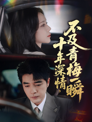 十年深情不及青梅一瞬（55集）短剧全集畅看无门槛