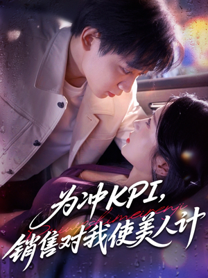 为冲KPI销售对我使美人计(79集) 为冲KPI销售对我使美人计(79集)短剧全剧免费合集