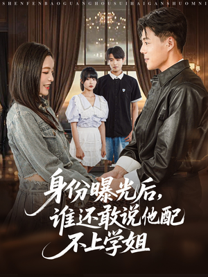 身份曝光后,谁还敢说他配不上学姐(78集) 身份曝光后,谁还敢说他配不上学姐(78集)短剧全剧终在线连看