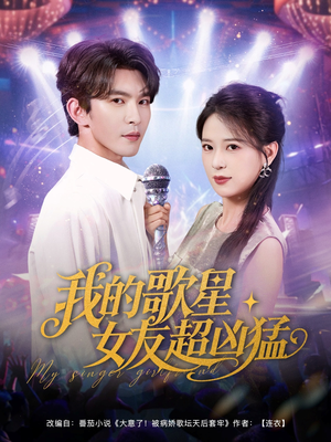 我的歌星女友超凶猛（82集）短剧全剧免费合集