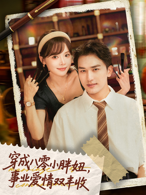 穿成八零小胖妞事业爱情双丰收(80集) 穿成八零小胖妞事业爱情双丰收(80集)短剧合集彩蛋完整版