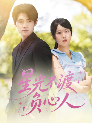 星光不渡负心人(68集) 星光不渡负心人(68集)短剧合集导演剪辑版