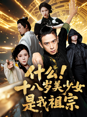 什么十八岁美少女是我祖宗(63集) 什么十八岁美少女是我祖宗(63集)短剧合集导演剪辑版