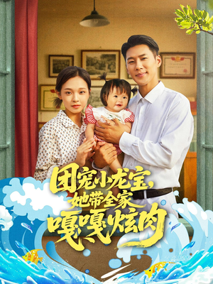 团宠小龙宝她带全家嘎嘎炫肉(72集) 团宠小龙宝她带全家嘎嘎炫肉(72集)短剧全剧免费合集