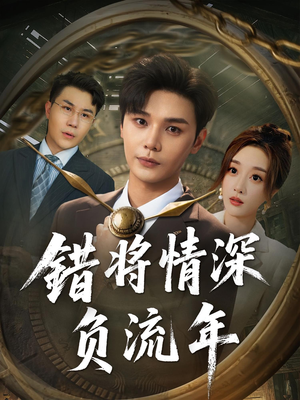 错将情深负流年(70集) 错将情深负流年(70集)短剧高分全集在线刷