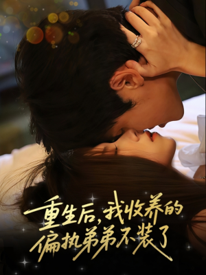 重生后我收养的偏执弟弟不装了(50集) 重生后我收养的偏执弟弟不装了(50集)短剧最终回限免畅看