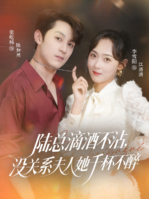 陆总滴酒不沾,没关系夫人她千杯不醉(46集) 陆总滴酒不沾,没关系夫人她千杯不醉(46集)短剧全集幕后花絮版