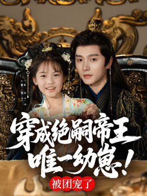 穿成绝嗣帝王唯一幼崽，被团宠了（80集）短剧终极大放送合集
