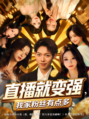 直播就变强我家粉丝有点多（74集）短剧结局合集限免刷