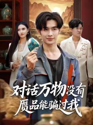 对话万物没有赝品能骗过我（60集）短剧大结局全集特惠