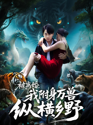 被离婚，我附身万兽纵横乡野（81集）短剧合集杜比音效版