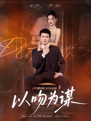 以吻为谋(82集) 以吻为谋(82集)短剧热播全集免费追
