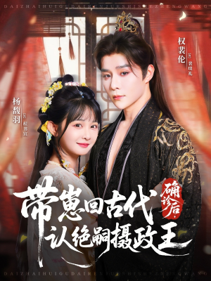 确诊后，带崽回古代认绝嗣摄政王（81集）短剧全集无删完整版