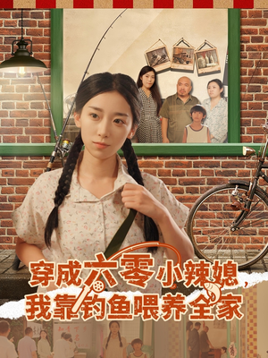 穿成六零小辣媳我靠钓鱼喂养全家(97集) 穿成六零小辣媳我靠钓鱼喂养全家(97集)短剧大结局全集特惠