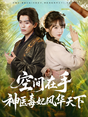空间在手,神医毒妃风华天下(79集) 空间在手,神医毒妃风华天下(79集)短剧终章免费大放送