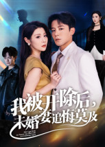 我被开除后,未婚妻追悔莫及(63集) 我被开除后,未婚妻追悔莫及(63集)短剧全集秒播无卡顿