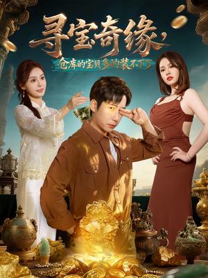 寻宝奇缘，仓库的宝贝多的装不下了（80集）短剧大结局全集解锁