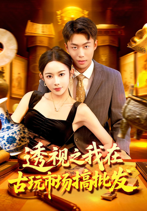 透视之我在古玩市场搞批发(130集) 透视之我在古玩市场搞批发(130集)短剧经典全集任你选