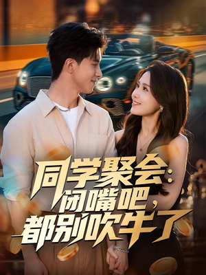 同学聚会:闭嘴吧,都别吹牛了(80集) 同学聚会:闭嘴吧,都别吹牛了(80集)短剧完整版全集放送